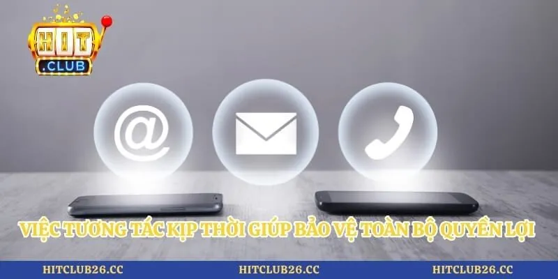 Thông Tin Liên Hệ 4 Việc tương tác kịp thời giúp bảo vệ toàn bộ quyền lợi hội viên